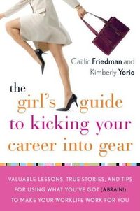 The Girl's Guide to Kicking Your Career Into Gear by Caitlin Friedman