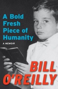 A Bold Fresh Piece of Humanity by Bill O'Reilly