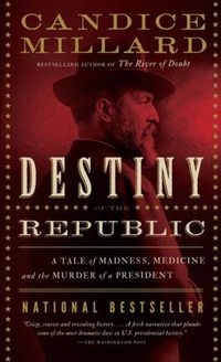 Destiny Of The Republic by Candice Millard