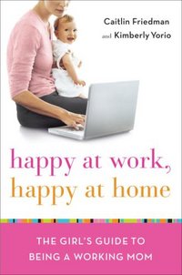Happy At Work, Happy At Home by Caitlin Friedman