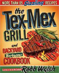 The Tex-Mex Grill and Backyard Barbacoa Cookbook by Robb Walsh