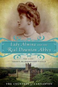 Lady Almina And The Real Downton Abbey by Fiona Carnarvon