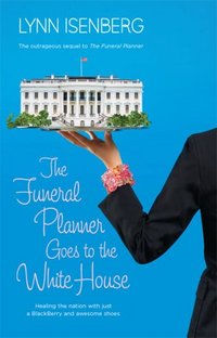 The Funeral Planner Goes To The White House by Lynn Isenberg