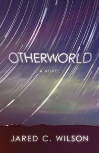 Otherworld by Jared C. Wilson