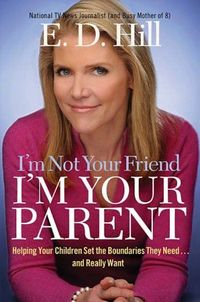 I'm Not Your Friend, I'm Your Parent by E. D. Hill