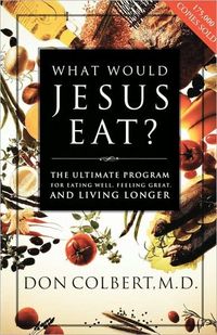 What Would Jesus Eat? by Don Colbert M.D.