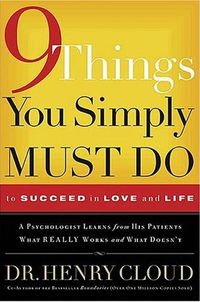 9 Things You Simply Must Do to Succeed in Love and Life by Henry Cloud