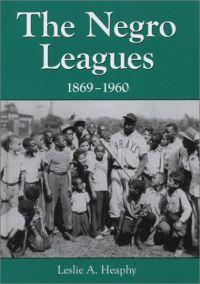 The Negro Leagues, 1869-1960 by Leslie A. Heaphy