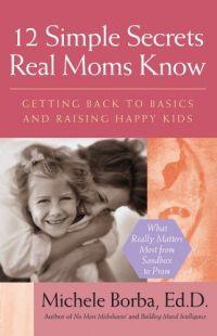 12 Simple Secrets Real Moms Know by Michele Borba