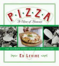 Pizza, A Slice of Heaven by Ed Levine