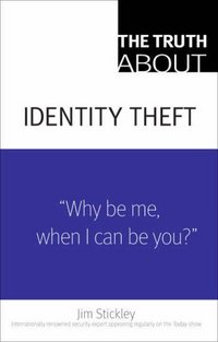 The Truth About Identity Theft by Jim Stickley