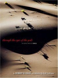 Through the Eyes of the Gods: An Aerial Vision of Africa by Bobby Haas