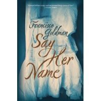 Say Her name by Francisco Goldman