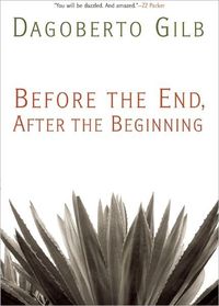 Before the End, After the Beginning by Dagoberto Gilb