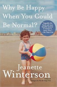 Why Be Happy When You Could Be Normal? by Jeanette Winterson