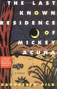 The Last Known Residence of Mickey Acuna: A Novel by Dagoberto Gilb