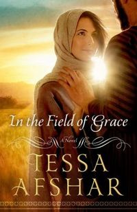 In The Field Of Grace by Tessa Afshar