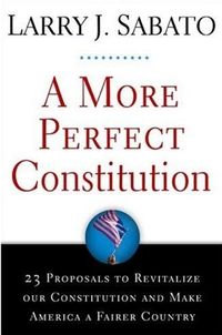 A More Perfect Constitution by Larry J. Sabato