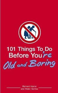 101 Things to Do Before You're Old and Boring by Richard Horne