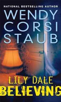 Lily Dale: Believing by Wendy Corsi Staub