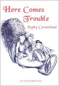 Here Comes Trouble by Kathy Carmichael