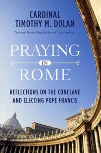 Praying in Rome by Timothy M. Dolan