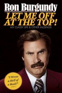 Let Me Off at the Top! by Ron Burgundy