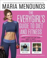 The EveryGirl's Guide to Diet and Fitness by Maria Menounos