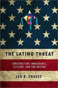 The Latino Threat by Leo R. Chavez
