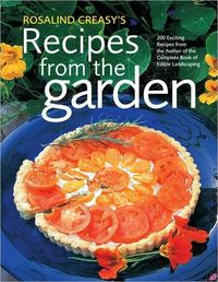 Rosalind Creasy's Recipes From The Garden by Rosalind Creasy