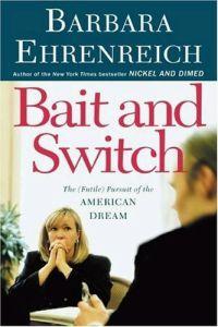 Bait and Switch: Futile Pursuit of American Dream by Barbara Ehrenreich