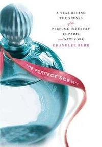 The Perfect Scent by Chandler Burr