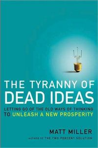 The Tyranny of Dead Ideas by Matt Miller