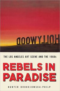 Rebels In Paradise by Hunter Drohojowska-Philp