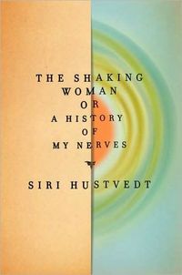 The Shaking Woman Or A History Of My Nerves by Siri Hustvedt