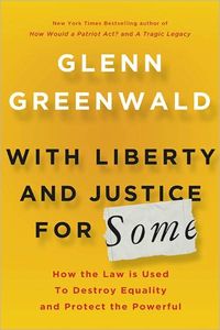 With Liberty And Justice For Some by Glenn Greenwald