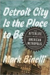 Detroit City Is The Place To Be by Mark Binelli