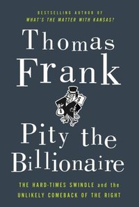 Pity The Billionaire by Thomas Frank