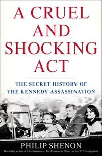 A Cruel And Shocking Act by Philip Shenon