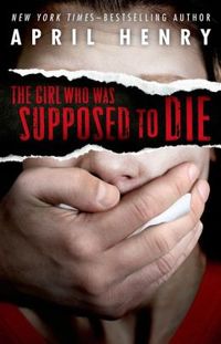 The Girl Who Was Supposed To Die by April Henry