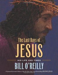The Last Days of Jesus by Bill O'Reilly