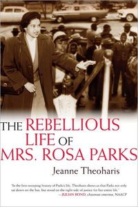The Rebellious Life Of Mrs. Rosa Parks by Jeanne Theoharis