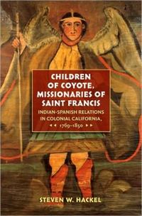Children Of Coyote, Missionaries Of Saint Francis by Steven W. Hackel