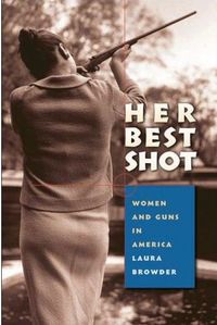 Her Best Shot: Women and Guns in America by Laura Browder