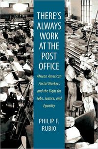 There's Always Work at the Post Office by Philip F. Rubio