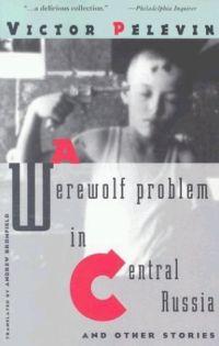 A Werewolf Problem in Central Russia and Other Stories by Victor Pelevin