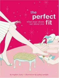 The Perfect Fit: What Your Shoes Say About You by Meghan Cleary