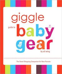 Giggle Guide To Baby Gear by Ali Wing