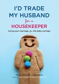 I'd Trade My Husband For A Housekeeper by Trisha Ashworth