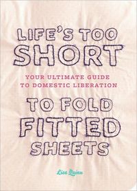 Life's Too Short to Fold Fitted Sheets by Lisa Quinn